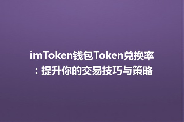 imToken钱包Token兑换率📈：提升你的交易技巧与策略🚀