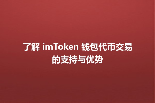 😍 了解 imToken 钱包代币交易的支持与优势