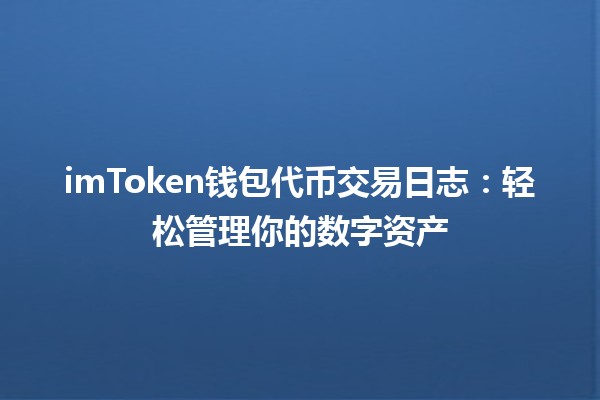 📈 imToken钱包代币交易日志：轻松管理你的数字资产 📊