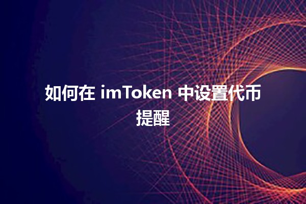 如何在 imToken 中设置代币提醒 ⏰💰