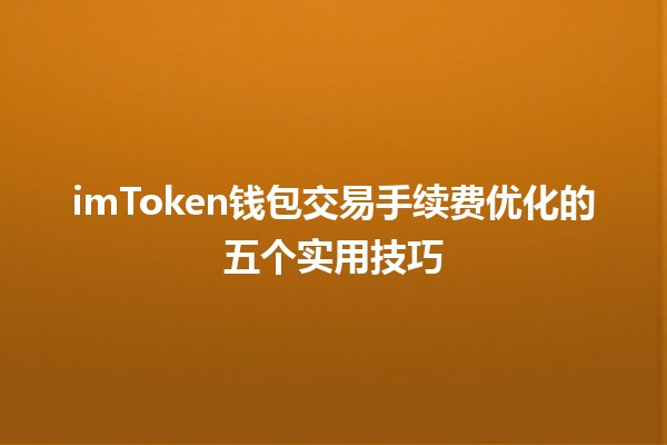 imToken钱包交易手续费优化的五个实用技巧💰