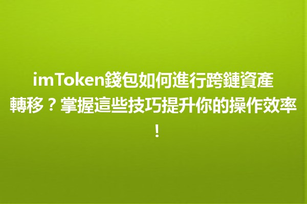 💰 imToken錢包如何進行跨鏈資產轉移？掌握這些技巧提升你的操作效率！