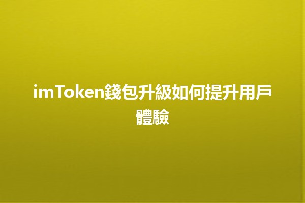 imToken錢包升級如何提升用戶體驗💡🔒