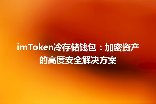 💰imToken冷存储钱包：加密资产的高度安全解决方案🔒