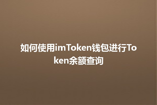 如何使用imToken钱包进行Token余额查询 📱💰