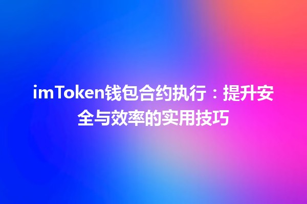 imToken钱包合约执行：提升安全与效率的实用技巧 🔑💼