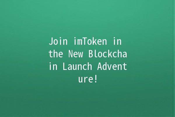 🎉 Join imToken in the New Blockchain Launch Adventure! 🚀