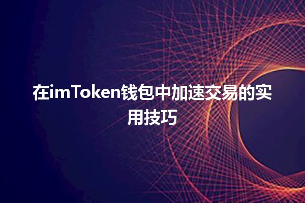 在imToken钱包中加速交易的实用技巧 🚀