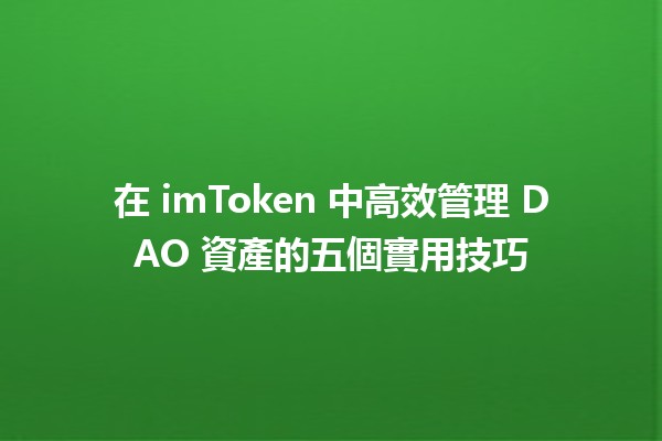 在 imToken 中高效管理 DAO 資產的五個實用技巧 💰🔗