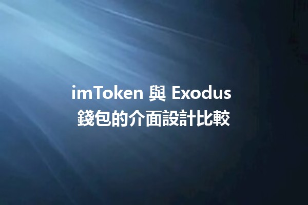 imToken 與 Exodus 錢包的介面設計比較 💰📱