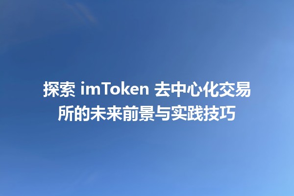 🌐 探索 imToken 去中心化交易所的未来前景与实践技巧 🚀