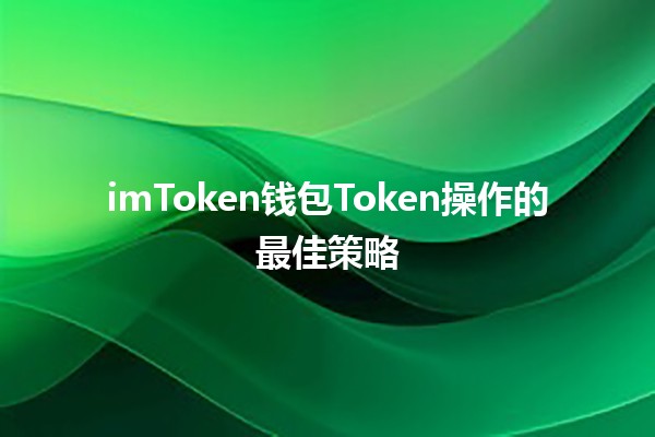 imToken钱包Token操作的最佳策略🔐📈