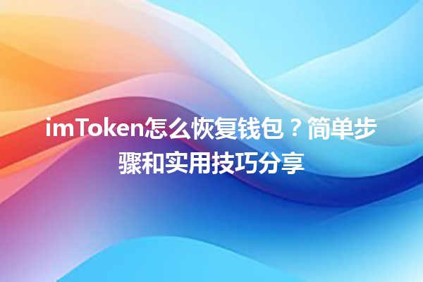 🦊 imToken怎么恢复钱包？简单步骤和实用技巧分享