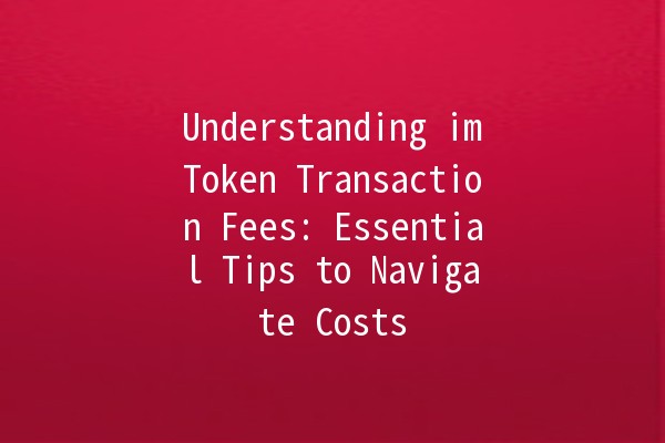 Understanding imToken Transaction Fees: Essential Tips to Navigate Costs 💸📈