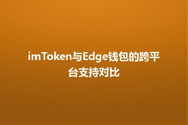 imToken与Edge钱包的跨平台支持对比🪙📱