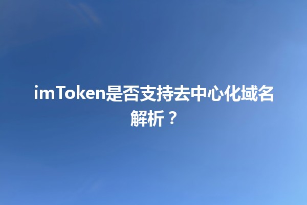 imToken是否支持去中心化域名解析？🌐