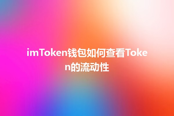 imToken钱包如何查看Token的流动性🔍💸