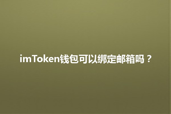 imToken钱包可以绑定邮箱吗？💼🔒