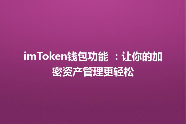 imToken钱包功能 💰：让你的加密资产管理更轻松