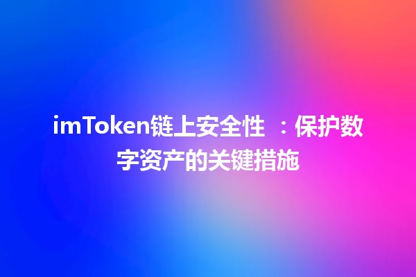 imToken链上安全性 💻🔒：保护数字资产的关键措施