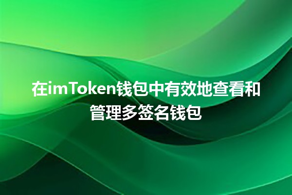 在imToken钱包中有效地查看和管理多签名钱包💼🔑