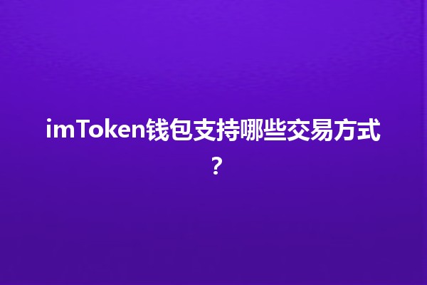 imToken钱包支持哪些交易方式？💰🚀✨