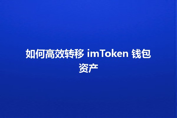 如何高效转移 imToken 钱包资产 💰✨