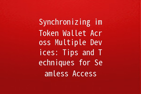 Synchronizing imToken Wallet Across Multiple Devices: Tips and Techniques for Seamless Access 📱💻