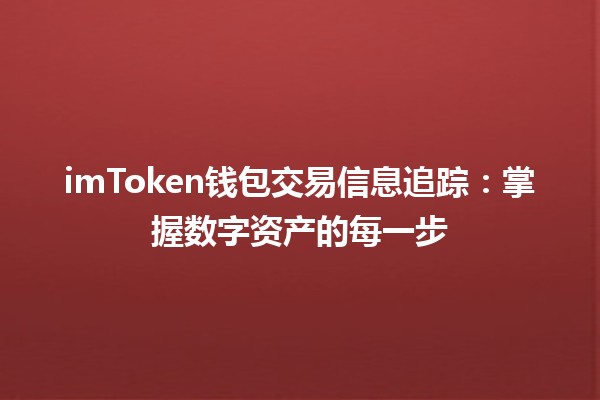 📈 imToken钱包交易信息追踪：掌握数字资产的每一步🔍