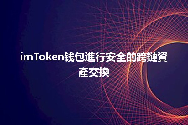 imToken钱包進行安全的跨鏈資產交換 🔐🌐