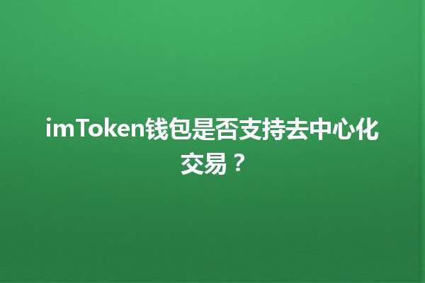 imToken钱包是否支持去中心化交易？🔑💱