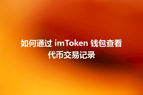 如何通过 imToken 钱包查看代币交易记录 📈💳