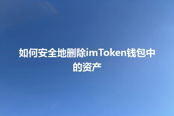 如何安全地删除imToken钱包中的资产🗑️🔒