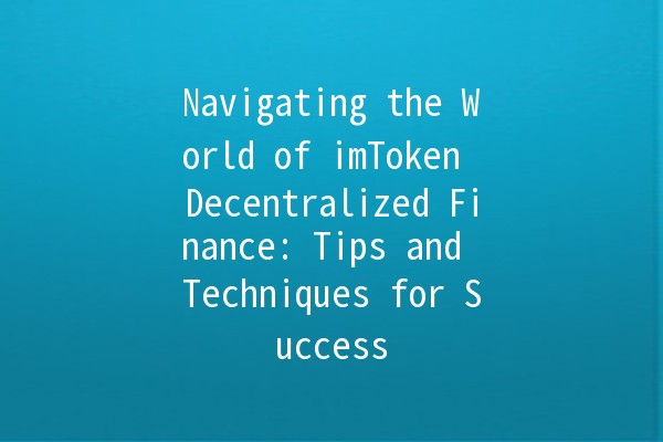 Navigating the World of imToken Decentralized Finance: Tips and Techniques for Success 🚀💡