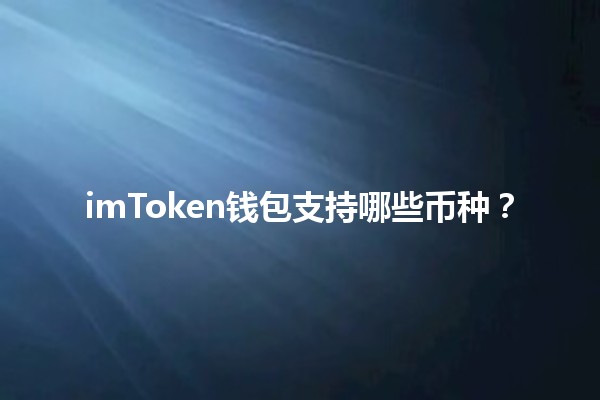 imToken钱包支持哪些币种？💰🔑