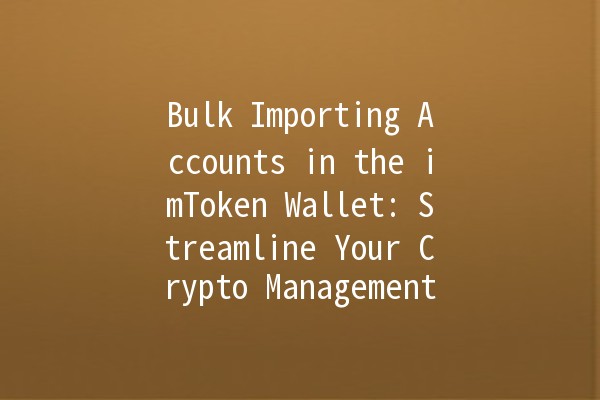 Bulk Importing Accounts in the imToken Wallet: Streamline Your Crypto Management 🚀