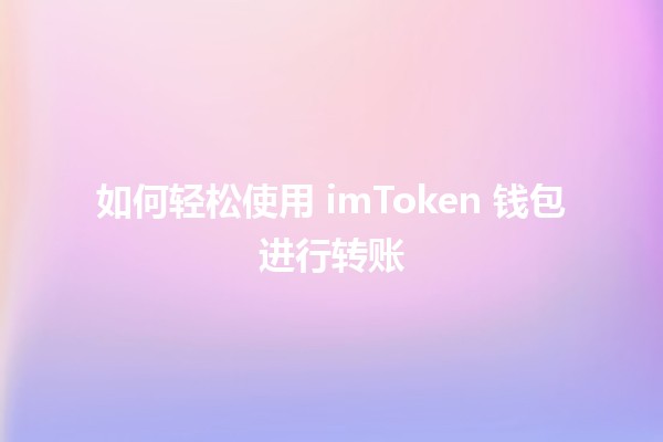 💸 如何轻松使用 imToken 钱包进行转账